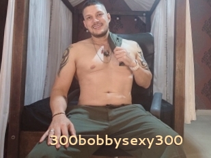 300bobbysexy300