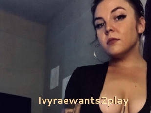 Ivyraewants2play